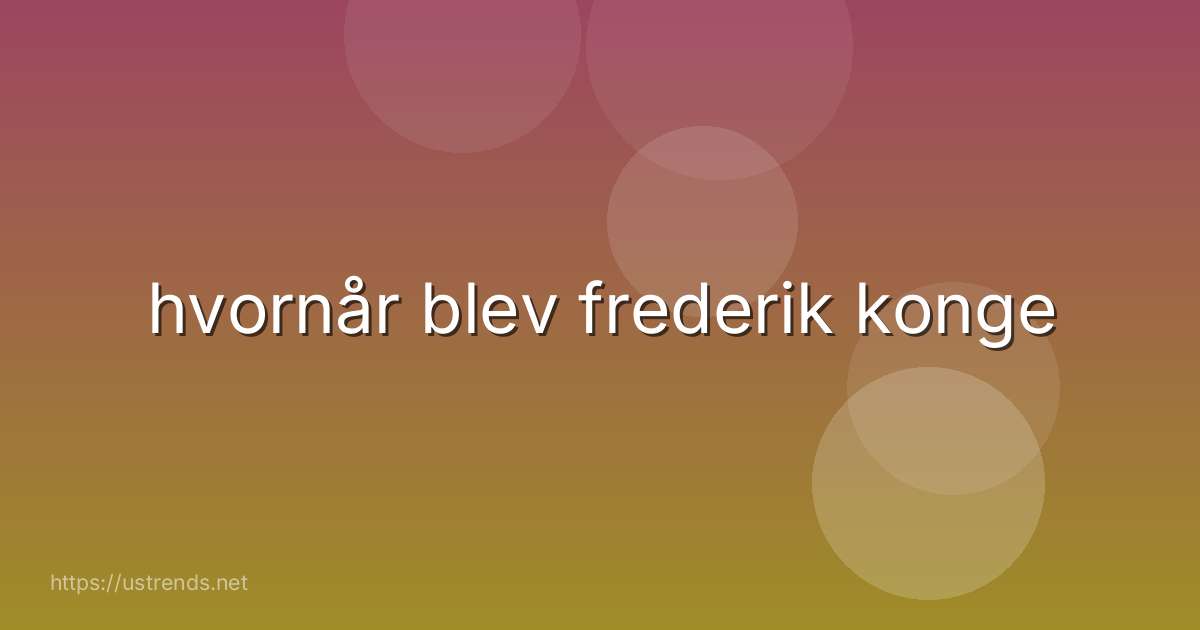 hvornår blev frederik konge