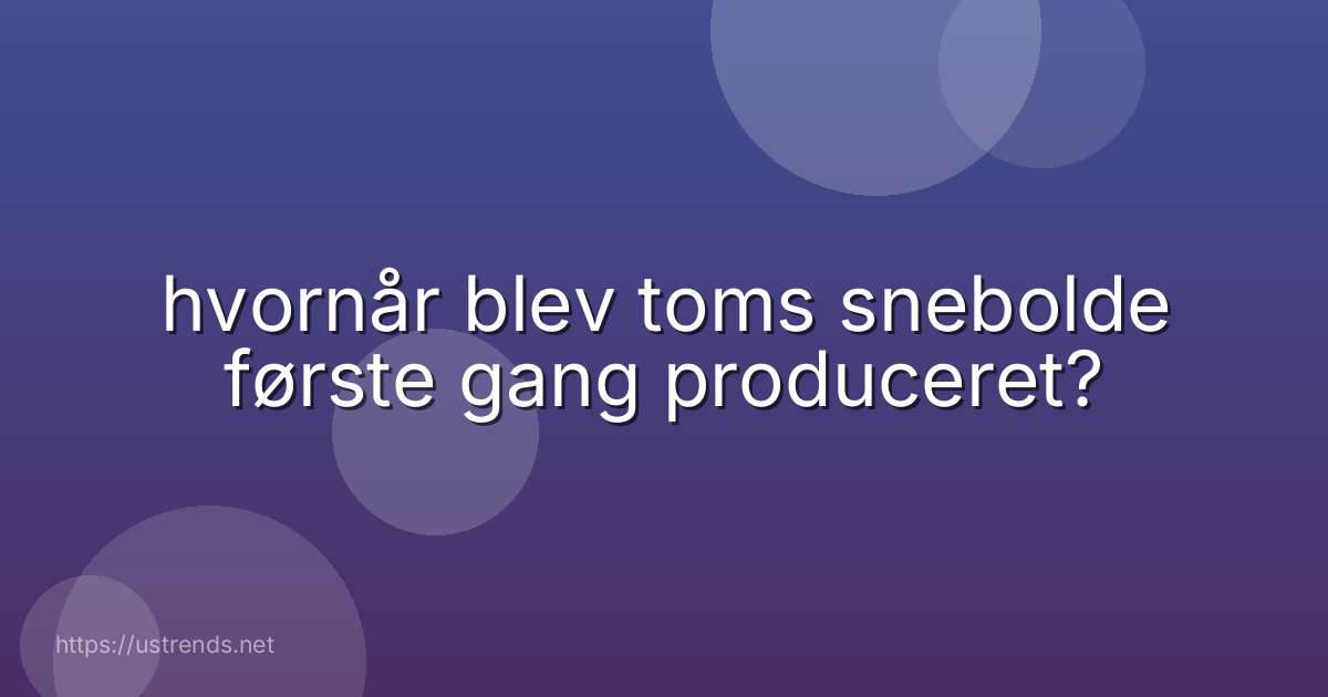 hvornår blev toms snebolde første gang produceret?
