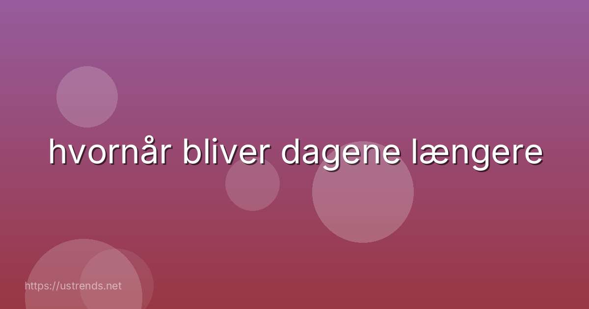 hvornår bliver dagene længere