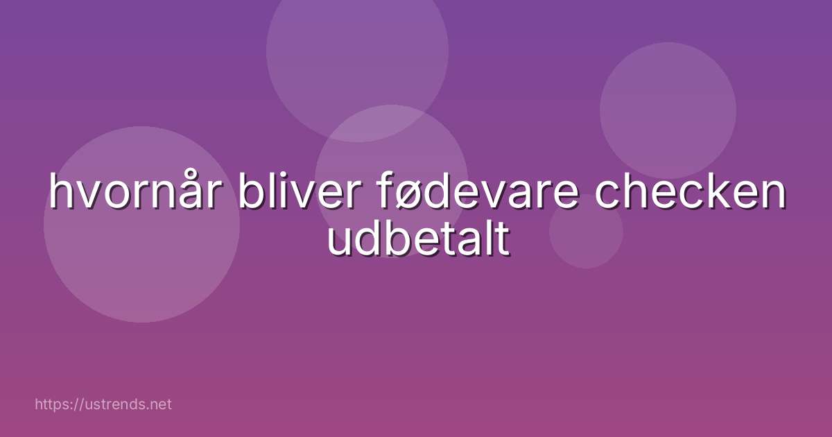 hvornår bliver fødevare checken udbetalt