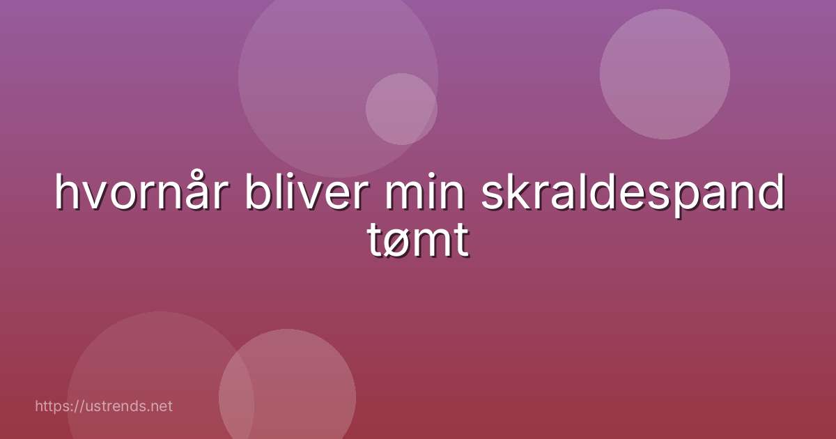 hvornår bliver min skraldespand tømt
