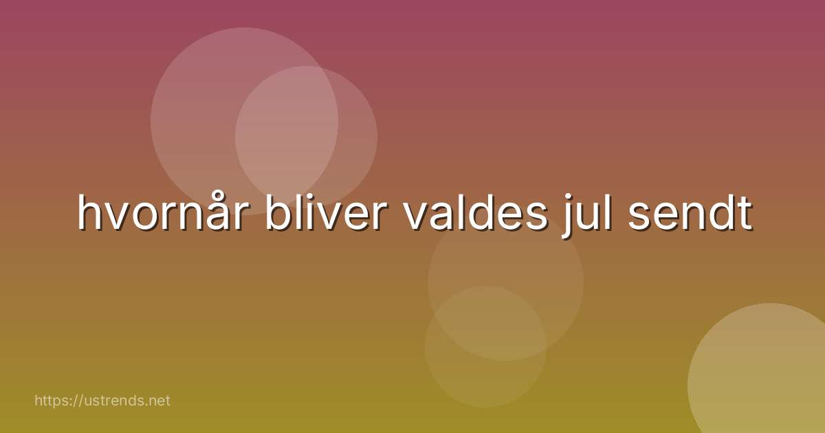 hvornår bliver valdes jul sendt