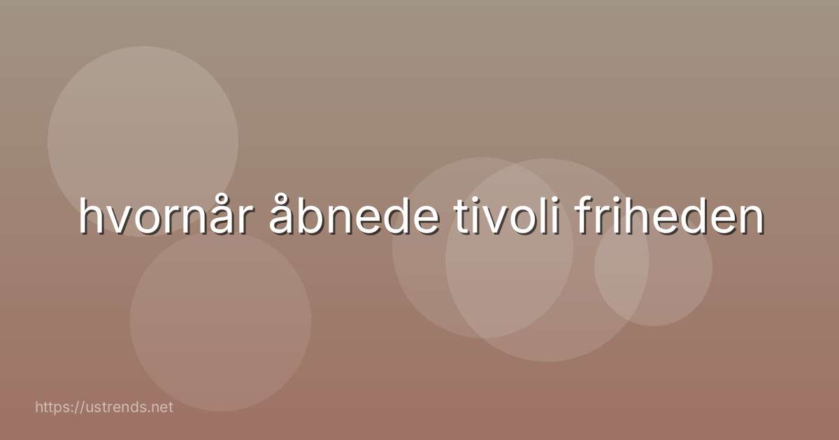 hvornår åbnede tivoli friheden