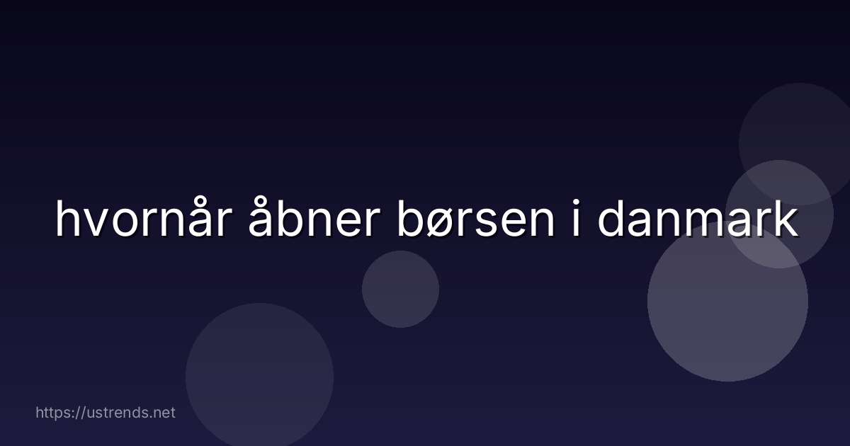 hvornår åbner børsen i danmark