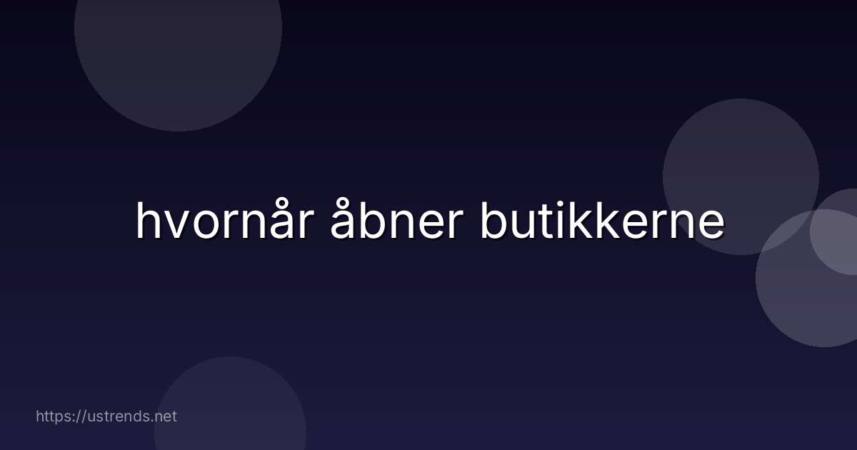 hvornår åbner butikkerne