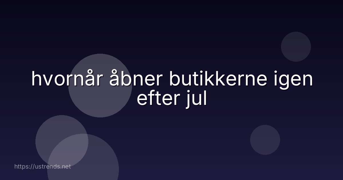 hvornår åbner butikkerne igen efter jul