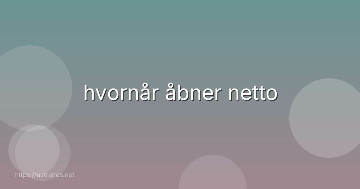 hvornår åbner netto
