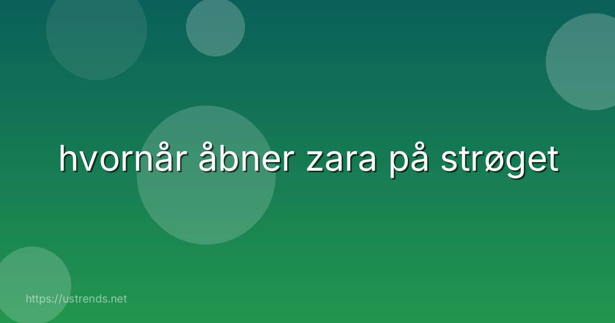 hvornår åbner zara på strøget