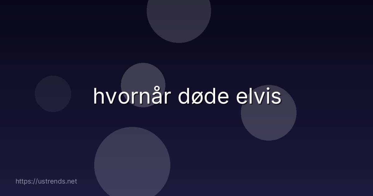 hvornår døde elvis