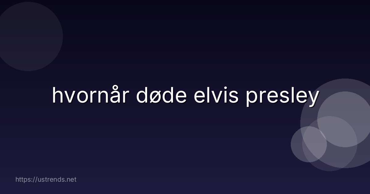 hvornår døde elvis presley
