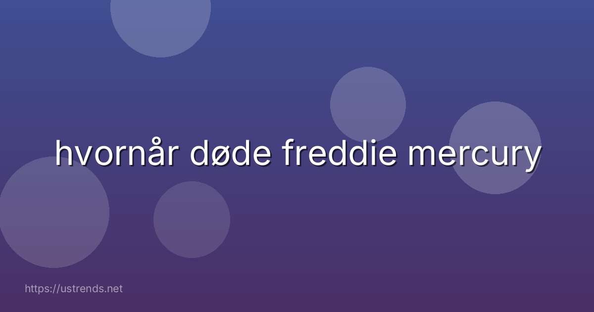 hvornår døde freddie mercury