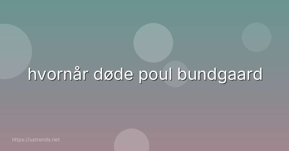 hvornår døde poul bundgaard