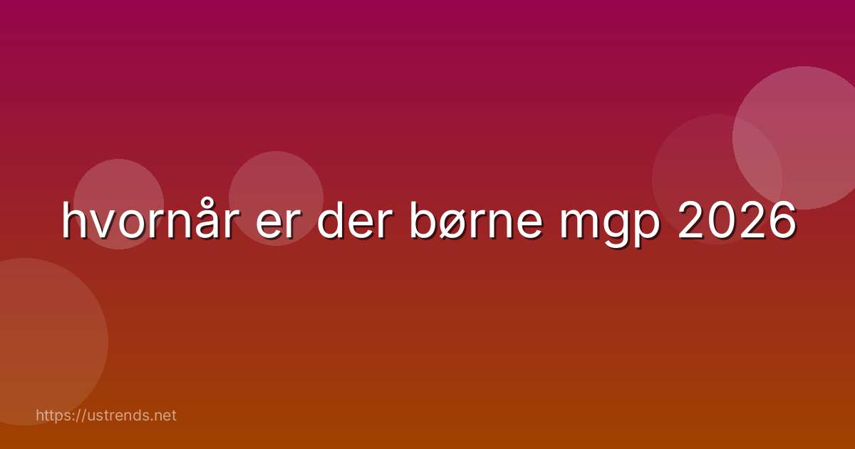 hvornår er der børne mgp 2026
