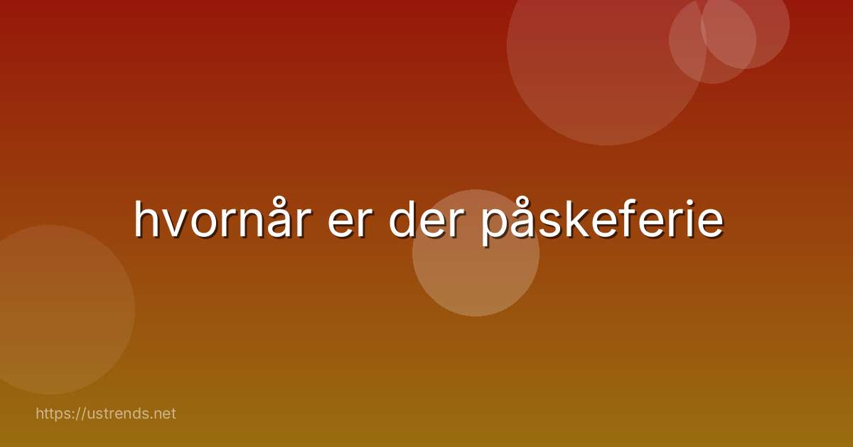 hvornår er der påskeferie
