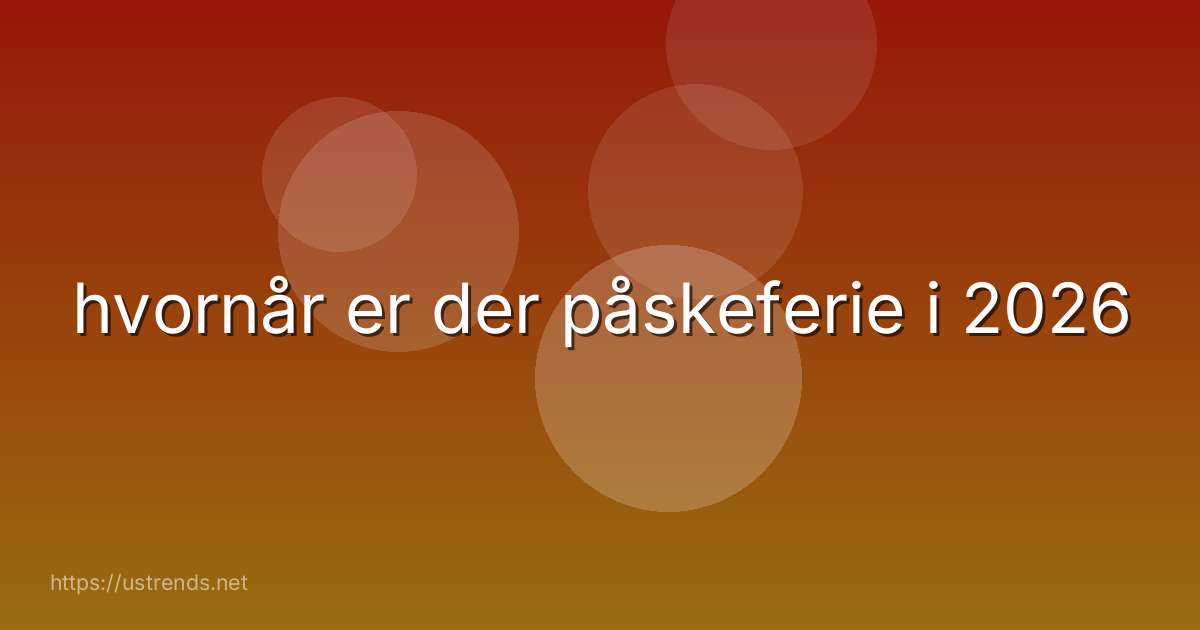 hvornår er der påskeferie i 2026