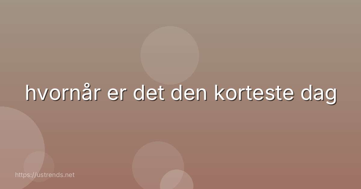 hvornår er det den korteste dag