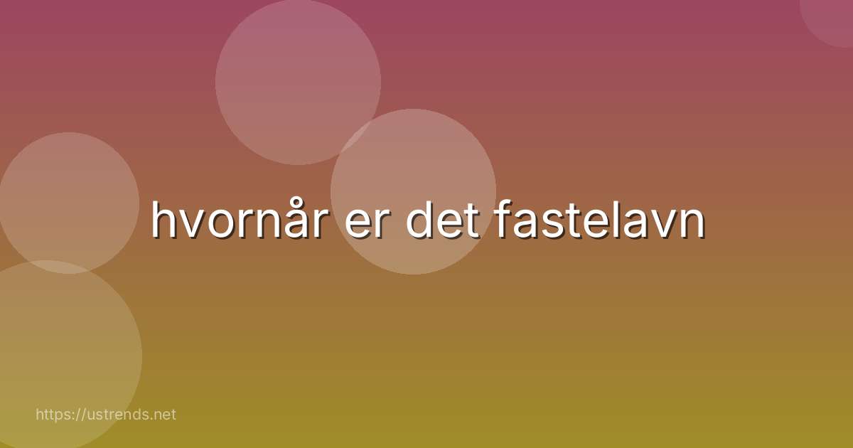 hvornår er det fastelavn