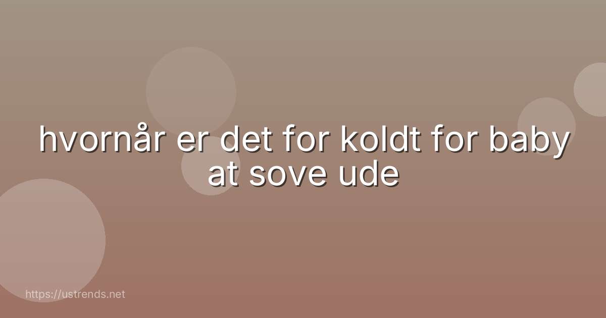 hvornår er det for koldt for baby at sove ude