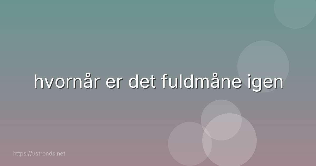 hvornår er det fuldmåne igen