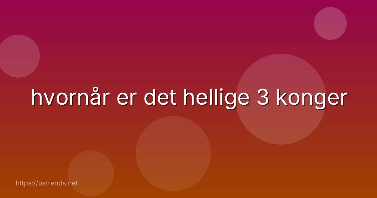 hvornår er det hellige 3 konger