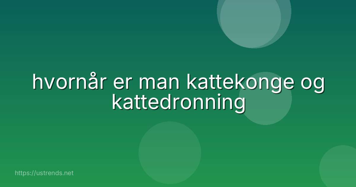 hvornår er man kattekonge og kattedronning