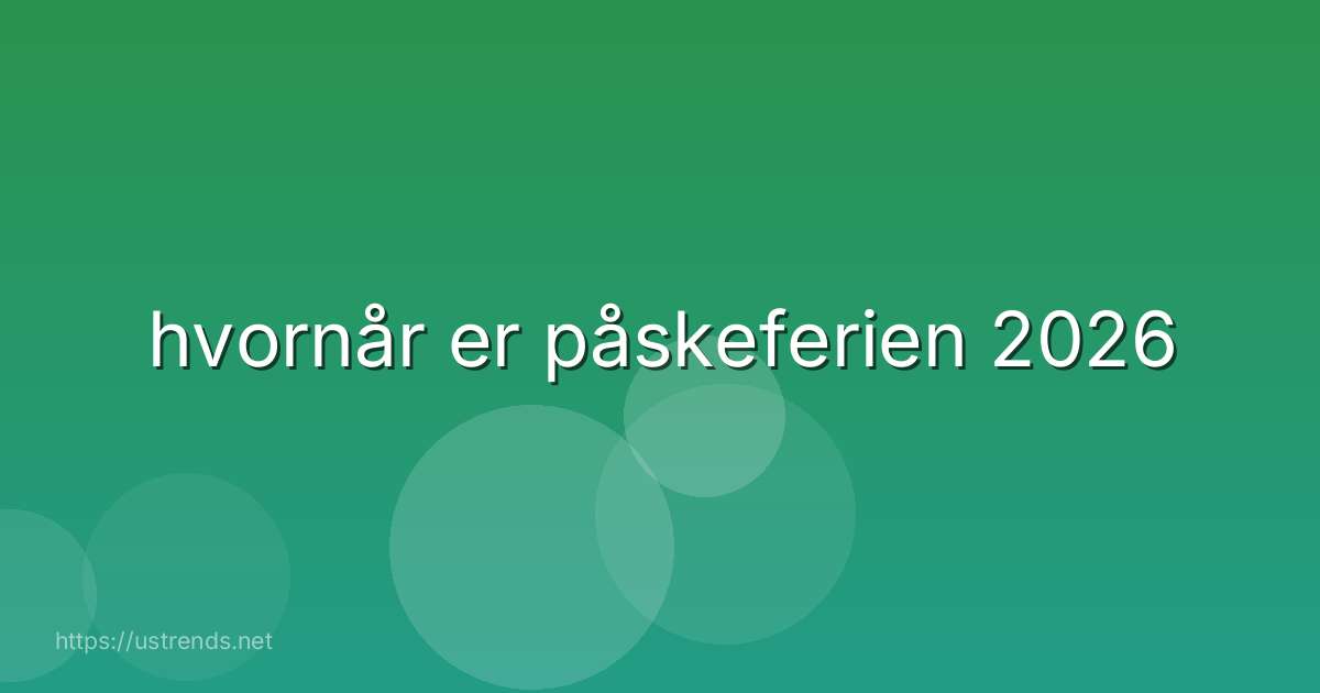 hvornår er påskeferien 2026