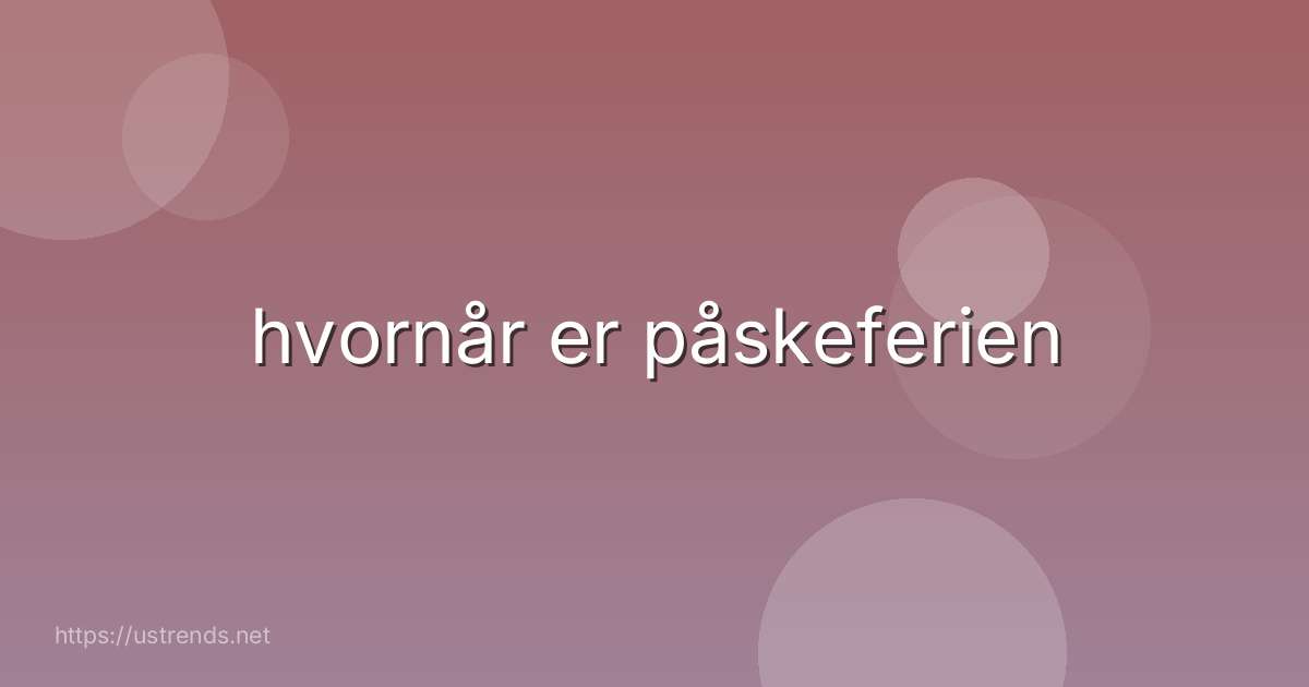 hvornår er påskeferien