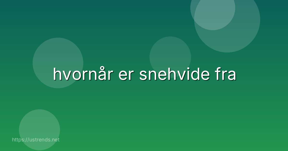 hvornår er snehvide fra