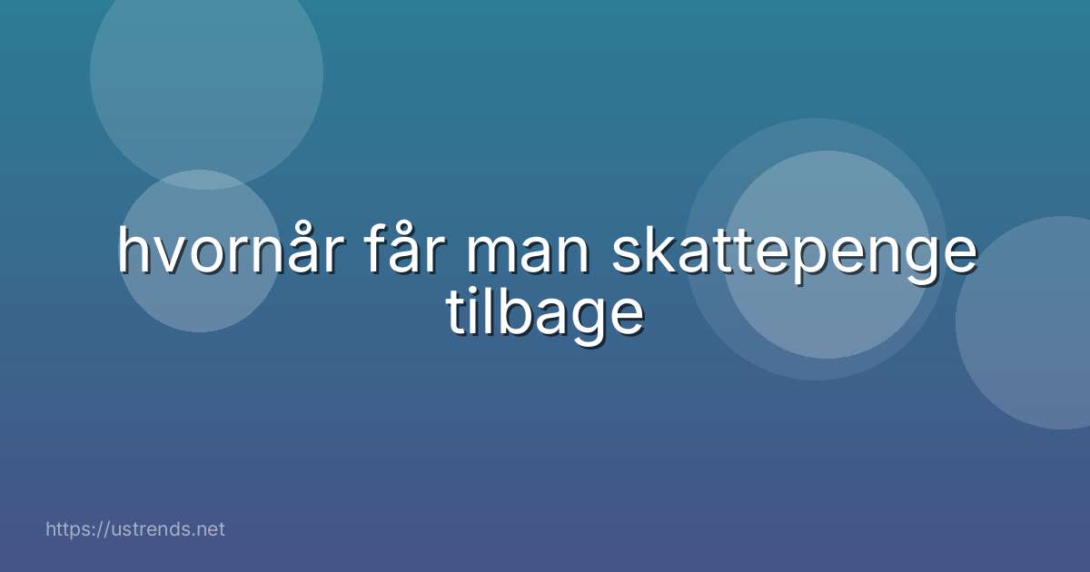 hvornår får man skattepenge tilbage