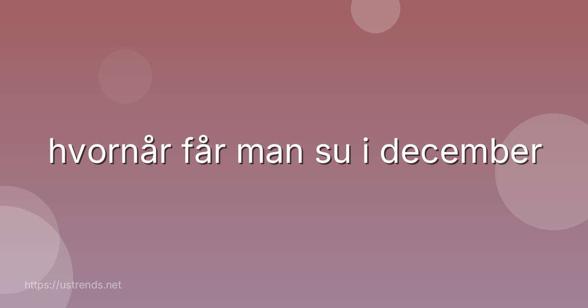 hvornår får man su i december