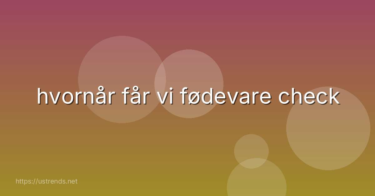 hvornår får vi fødevare check