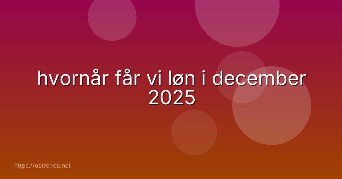 hvornår får vi løn i december 2025