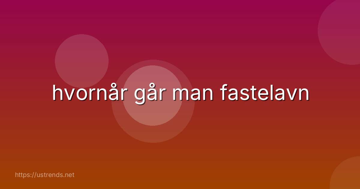 hvornår går man fastelavn