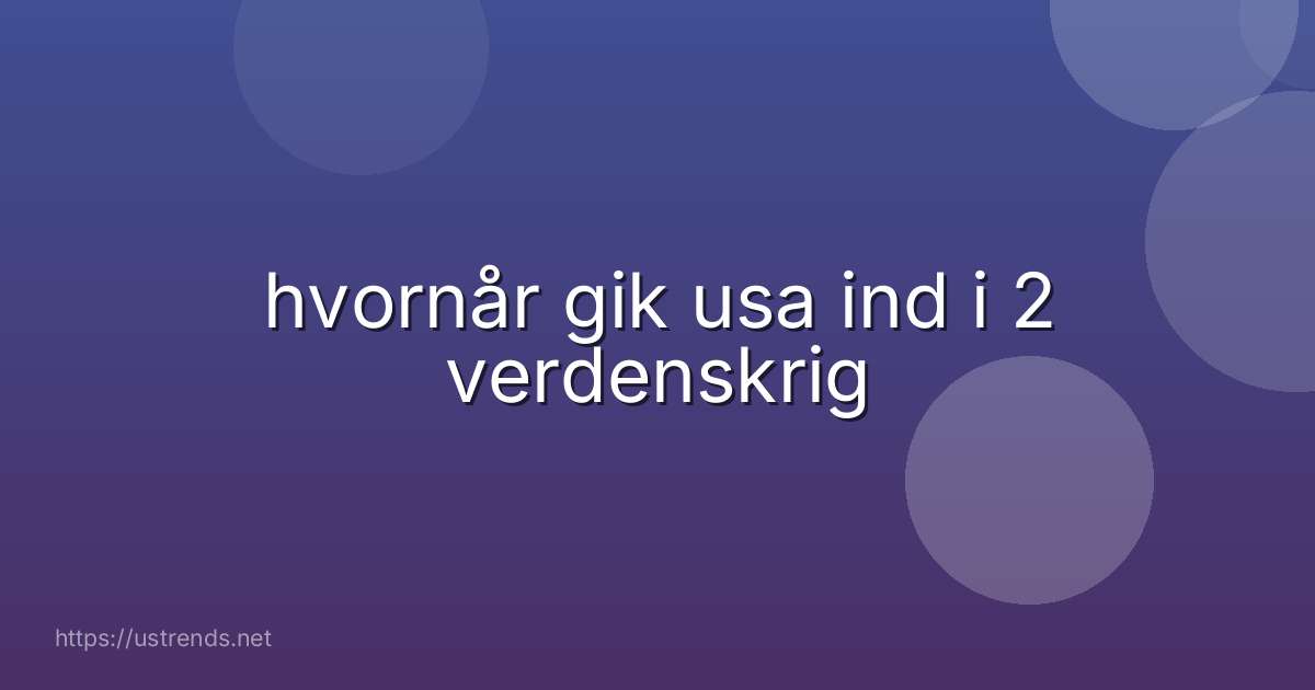 hvornår gik usa ind i 2 verdenskrig