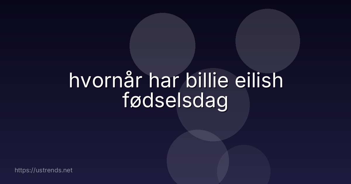 hvornår har billie eilish fødselsdag