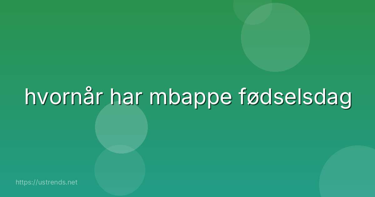 hvornår har mbappe fødselsdag
