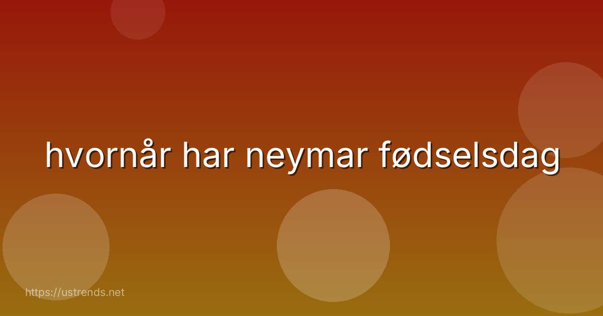 hvornår har neymar fødselsdag