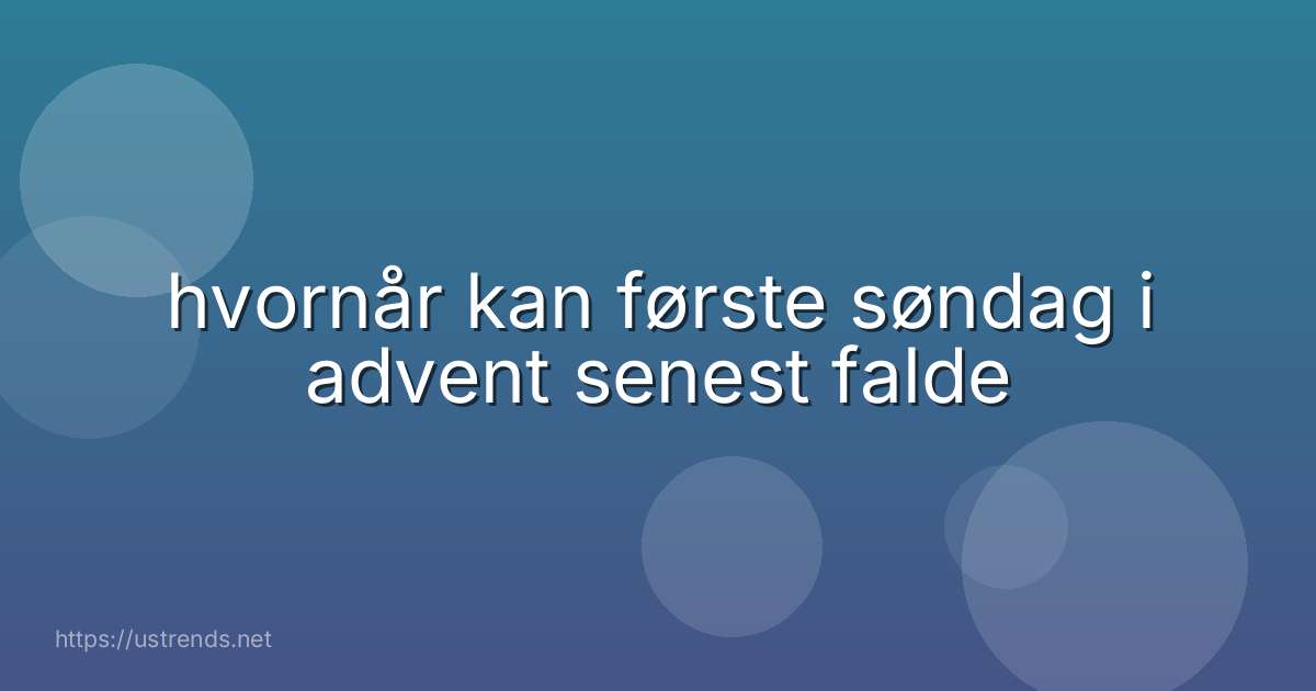 hvornår kan første søndag i advent senest falde