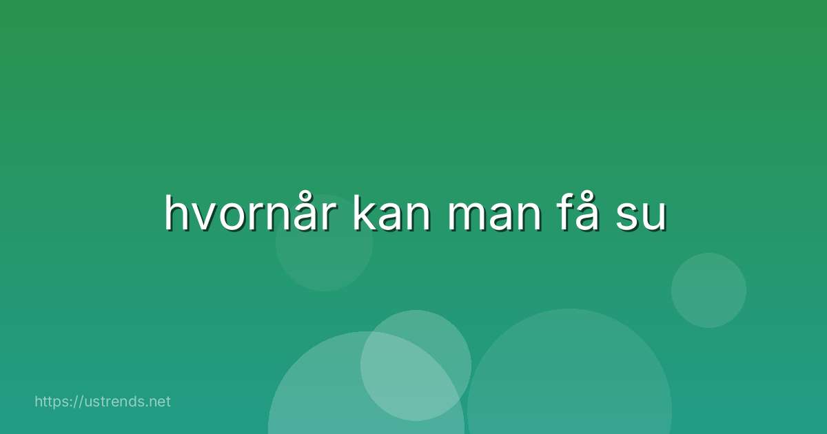 hvornår kan man få su
