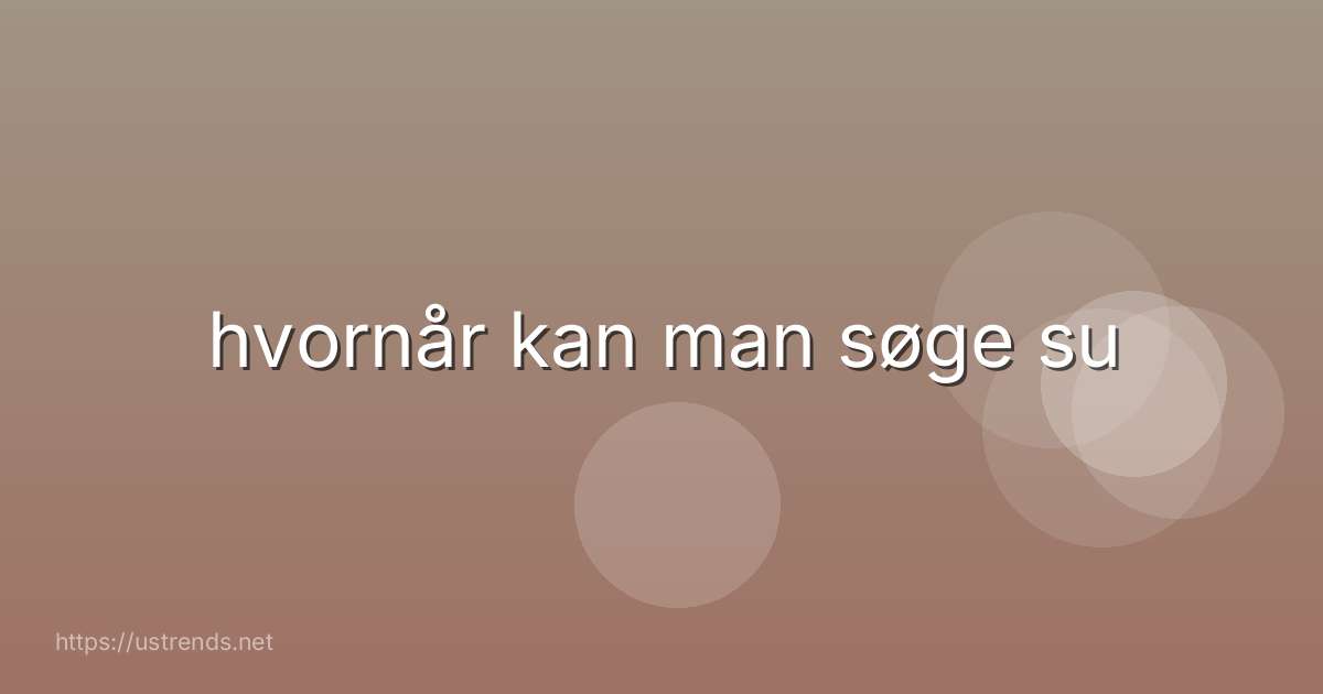 hvornår kan man søge su