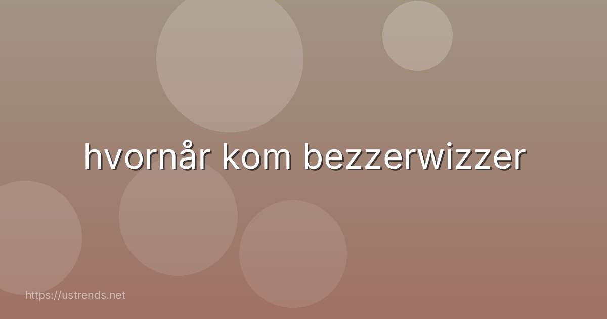 hvornår kom bezzerwizzer