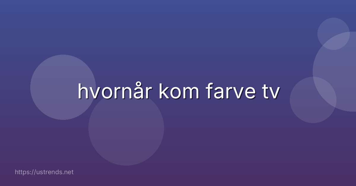 hvornår kom farve tv