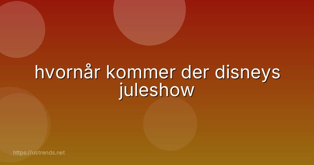 hvornår kommer der disneys juleshow