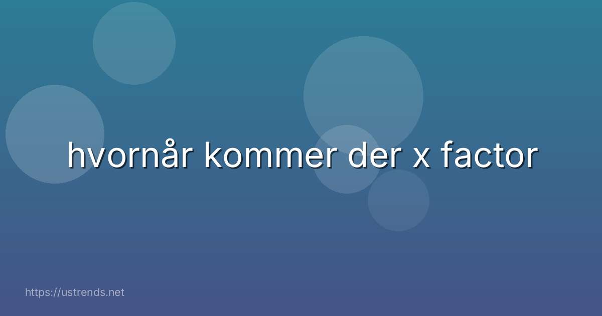 hvornår kommer der x factor