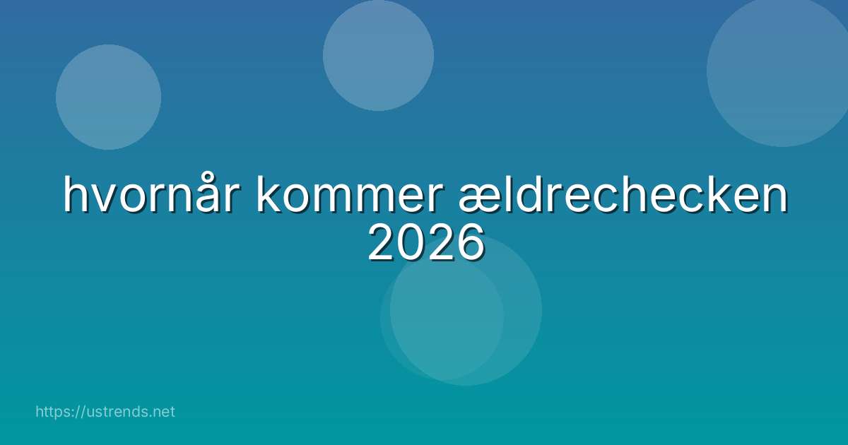 hvornår kommer ældrechecken 2026