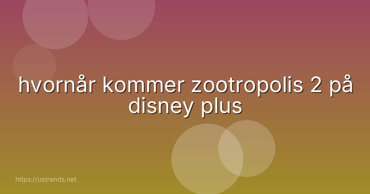 hvornår kommer zootropolis 2 på disney plus
