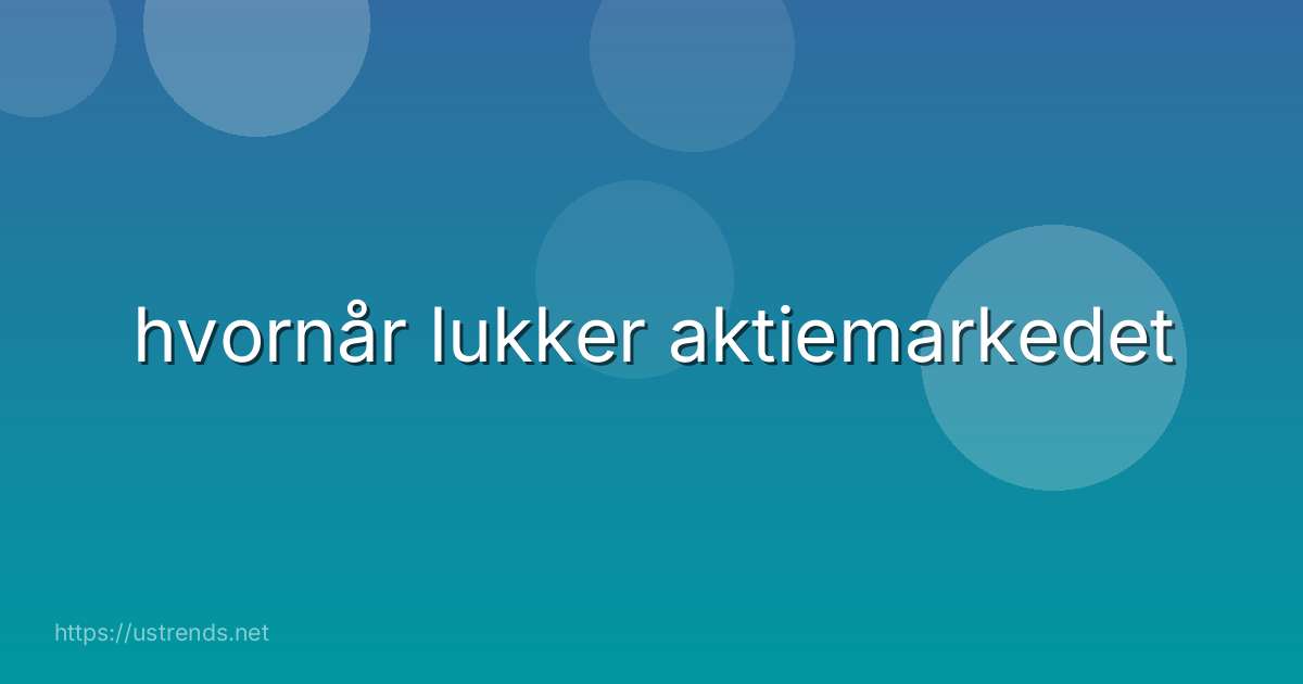 hvornår lukker aktiemarkedet