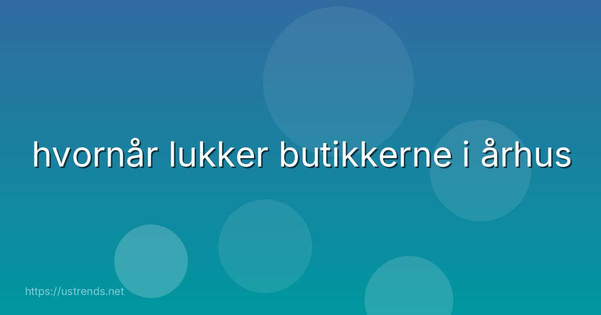 hvornår lukker butikkerne i århus
