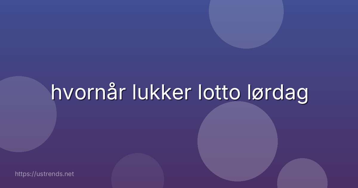hvornår lukker lotto lørdag