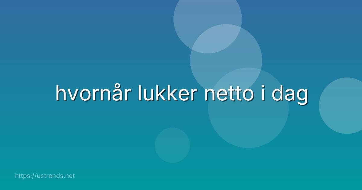 hvornår lukker netto i dag